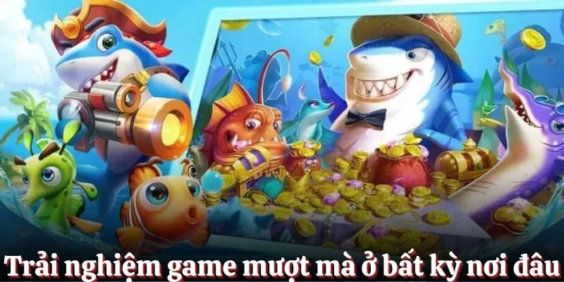 Trải nghiệm game mượt mà ở bất kỳ nơi đâu