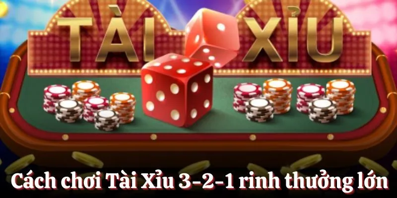 Cách chơi Tài Xỉu  3-2-1 rinh thưởng lớn
