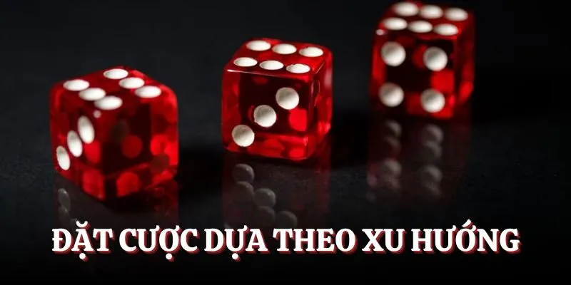 Tuyệt chiêu đặt cược dựa theo xu hướng