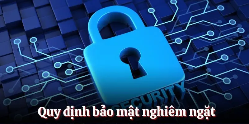 Quy định bảo mật nghiêm ngặt