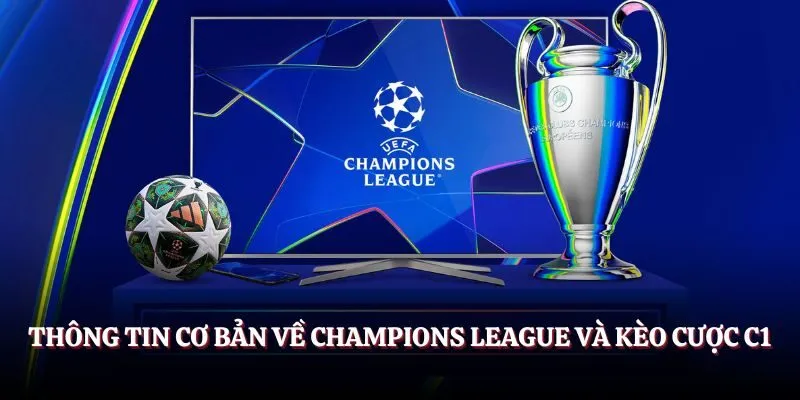 Thông tin cơ bản về Champions League và kèo cược C1
