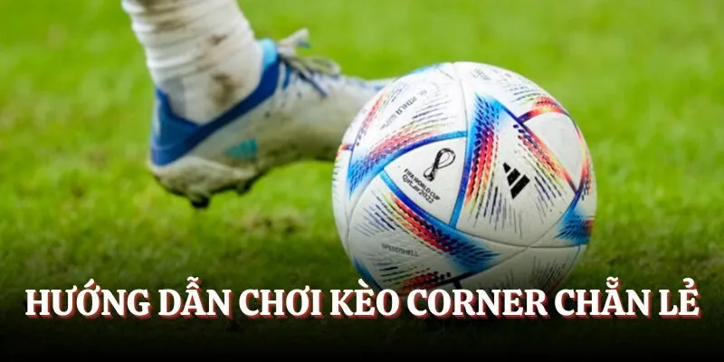 Hướng dẫn chơi kèo Corner chẵn lẻ