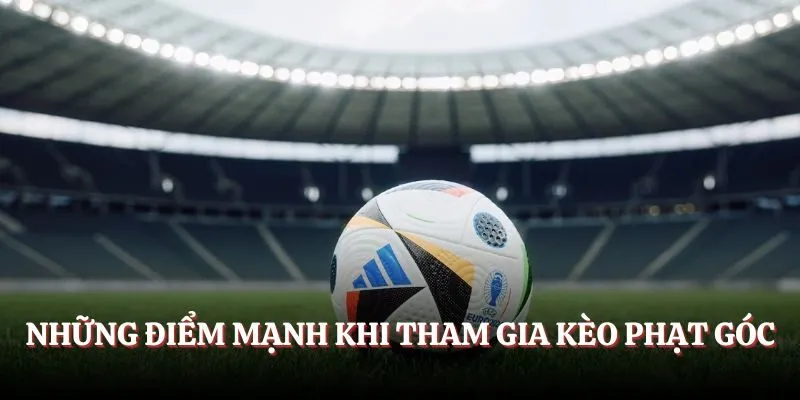 Những điểm mạnh khi tham gia kèo phạt góc