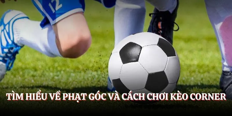 Tìm hiểu về kèo phạt góc và cách chơi Corner