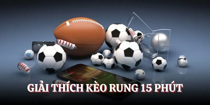 Giải thích kèo rung 15 phút